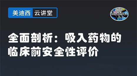 【云课堂】周全剖析：吸入药物的临床前清静性评价